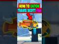 How To Catch The TRAVIS SCOTT Fish How To Catch The TRAVIS SCOTT Fish