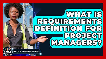 What Is Requirements Definition For Project Managers? - Electrical Engineering Essentials