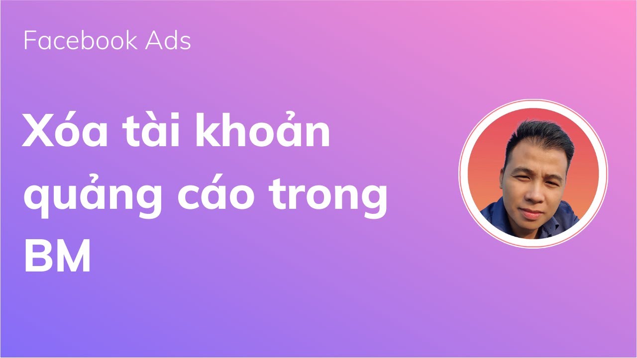 Xóa Tài Khoản Quảng Cáo Trong Bm ( Delete Ad Account In Your Bm)