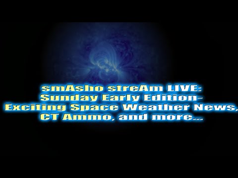 smAsho streAm LIVE: Sunday Early Edition- Exciting Space Weather News, CT Ammo, and more...