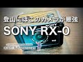 登山におすすめのカメラ｜SONY RX 0