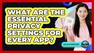 What Are The Essential Privacy Settings For Every App? - Gen Alpha Adventures