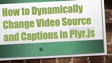 How to Dynamically Change Video Source and Captions in Plyr.js
