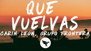 Carin Leon, Grupo Frontera - Que Vuelvas (Letra/Lyrics)