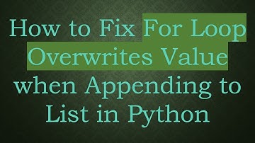 How to Fix For Loop Overwrites Value when Appending to List in Python