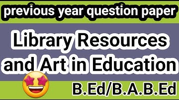 last year paper / library resources & art in education /compulsory / regular & distance / B.Ed sem-1