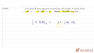 If A and B are square matrices of order 3 such that `absA=-1,absB=3," then "abs(3AB)` equals