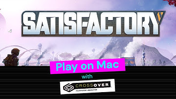 Play Satisfactory on Mac — A CrossOver Tutorial