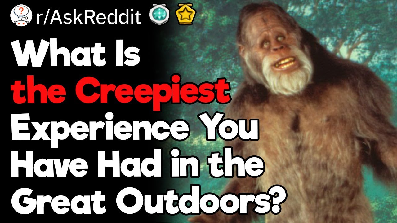 What Is the Creepiest Experience You Have Had in the Great Outdoors?
