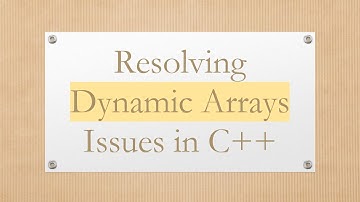 Resolving Dynamic Arrays Issues in C++