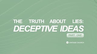 The Truth about Lies: Part 1- Deceptive Ideas
