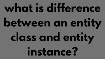 what is difference between an entity class and entity instance? 12th computer Class-Mehsam Edu
