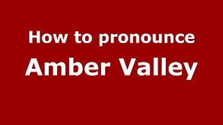 How to pronounce Amber Valley (English/UK) - PronounceNames.com