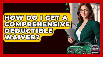 How Do I Get A Comprehensive Deductible Waiver? - Auto Coverage Explained