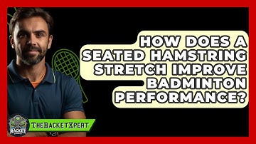 How Does A Seated Hamstring Stretch Improve Badminton Performance? - The Racket Xpert