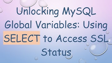 Unlocking MySQL Global Variables: Using SELECT to Access SSL Status
