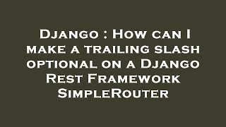 Django : How can I make a trailing slash optional on a Django Rest Framework SimpleRouter