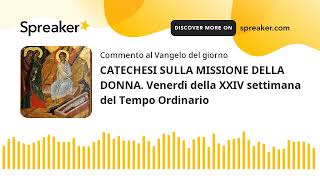 CATECHESI SULLA MISSIONE DELLA DONNA. Venerdì della XXIV settimana del Tempo Ordinario