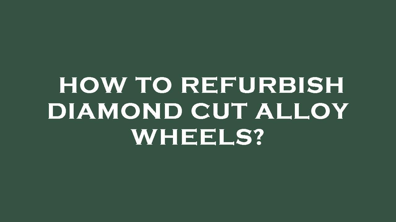How To Refurbish Diamond Cut Alloy Wheels YouTube
