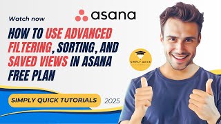 How to Use Advanced Filtering, Sorting, and Saved Views in Asana 2025 (Free Plan)