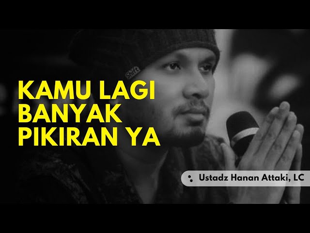 Ketika banyak pikiran, - Ustadz Hanan Attaki, LC class=