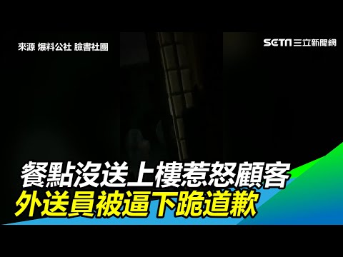 餐點沒送上樓惹怒顧客　外送員被逼下跪道歉｜三立新聞網 SETN.com