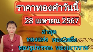 ราคาทองวันนี้ 28 เมษายน 2567 ทองแท่ง ทองรูปพรรณ ทอง2สลึงทองเยาวราช