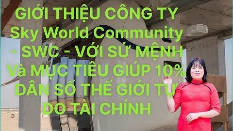 GIỚI THIỆU CÔNG TY Sky World Community-SWC-VỚI SỨ MỆNH Và MỤC TIÊU GIÚP 10% DÂN SỐ TỰ DO TÀI CHÍNH