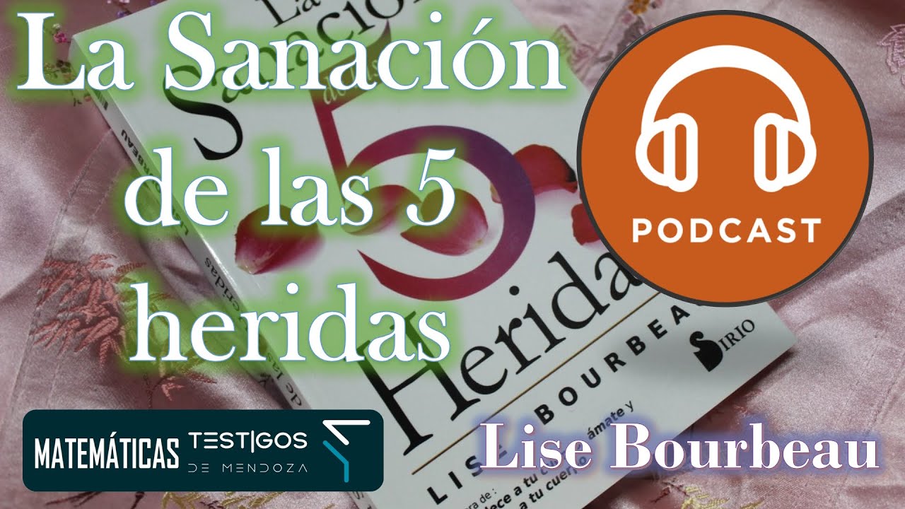 LA SANACION DE LAS 5 HERIDAS - LISE BOURBEAU (PodCas) - YouTube