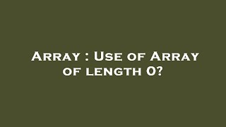 Array : Use of Array of length 0?