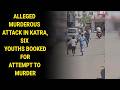 01 Injured in Alleged Murderous Attack in Katra,Six Youths Booked for Attempt to Murder