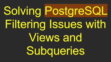 Solving PostgreSQL Filtering Issues with Views and Subqueries