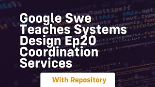 Google swe teaches systems design ep20 coordination services
