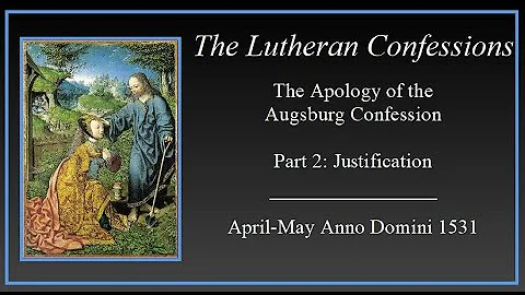 The Lutheran Confessions - The Book of Concord - The Apology of the Augsburg Confession - Part 2