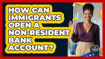 How Can Immigrants Open A Non-resident Bank Account? - Immigrant Finance Coach