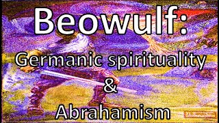 Beowulf: Germanic Spirituality and Abrahamism
Beowulf: Germanic Spirituality and Abrahamism Beowulf: Germanic Spirituality and Abrahamism