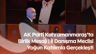AK Parti Kahramanmaraş İl Danışma Meclisi Toplandı | İl Başkanı Burak Gül’den Önemli Mesajlar