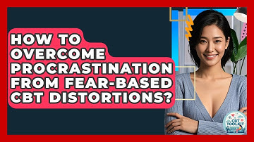 How To Overcome Procrastination From Fear-based CBT Distortions? - CBT Toolkit