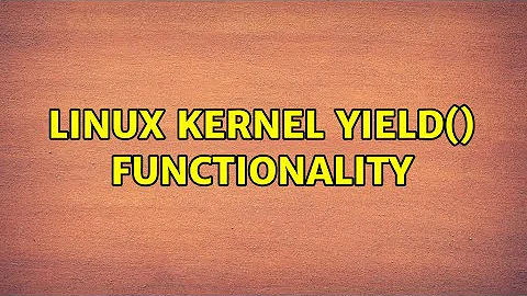 Linux kernel yield() functionality (5 Solutions!!)