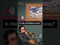 Is the trombone sexy?
