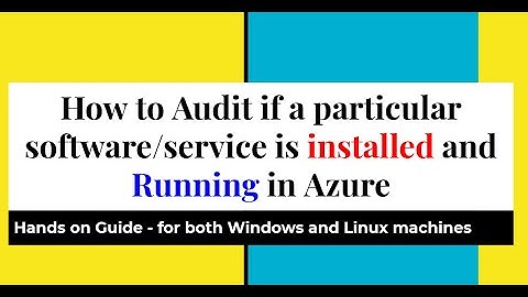 How to Audit if a particular software/service is installed and Running in Azure: Use Azure Policy