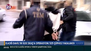 ELAZIĞ DAHİL 56 İLDE DEAŞ’A OPERASYON: 525 ŞÜPHELİ YAKALANDI