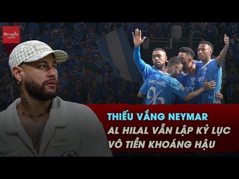 THIẾU VẮNG NEYMAR, AL HILAL VẪN LẬP KỶ LỤC VÔ TIỀN KHOÁNG HẬU