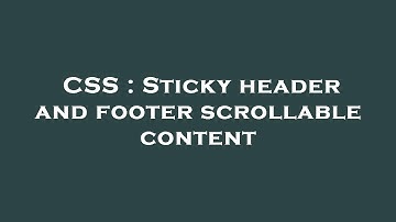 CSS : Sticky header and footer scrollable content