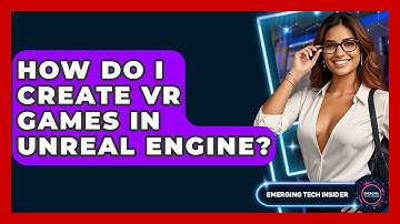 How Do I Create VR Games In Unreal Engine? - Emerging Tech Insider