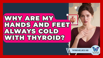 Why Are My Hands And Feet Always Cold With Thyroid? - Thyroid Wellness Hub