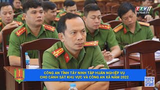 Công an tỉnh Tây Ninh tập huấn nghiệp vụ cho cảnh sát khu vực và công an xã năm 2022 | TayNinhTV