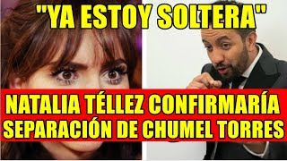 Ya Estoy Soltera Natalia Téllez Confirmaría Separación De Chumel Torres