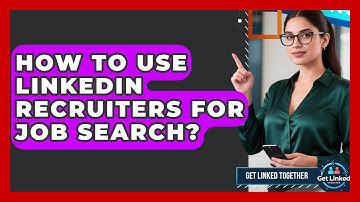 How To Use LinkedIn Recruiters For Job Search? - Get Linked Together