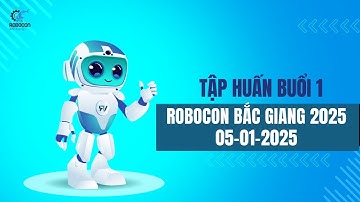 [Robocon Bắc Giang 2025] Tập huấn Buổi 1 | 05.01.2025 | Viet Robot Education